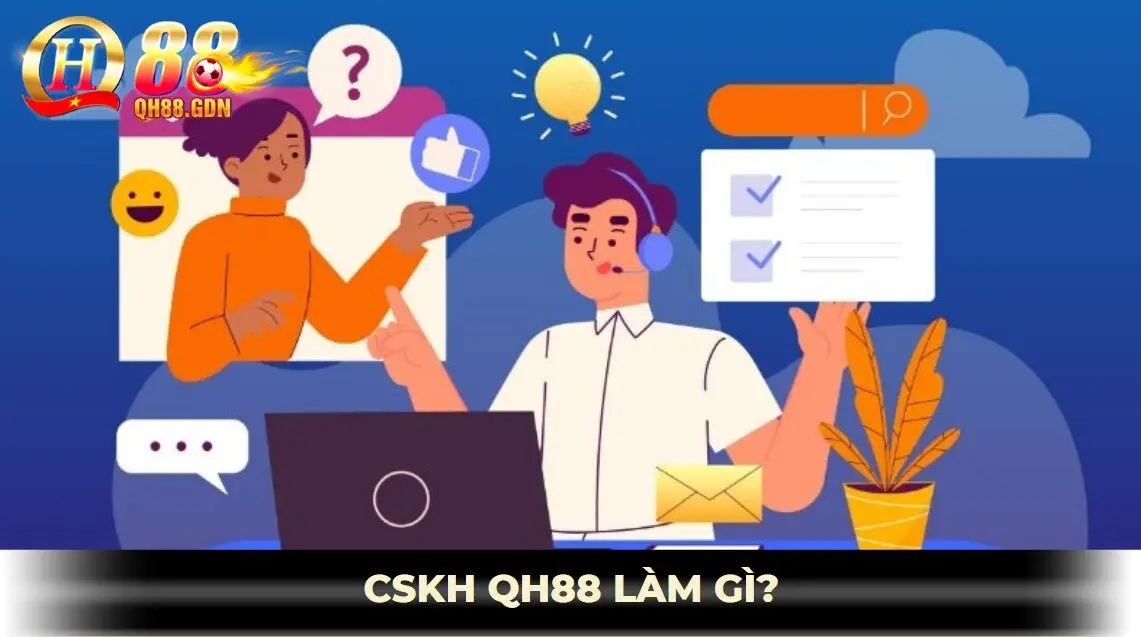 Chăm sóc khách hàng QH88 hỗ trợ những gì