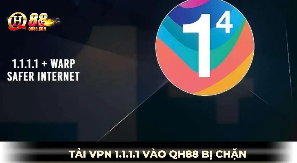 tải vpn 1.1.1.1 vào qh88 khi bị chặn